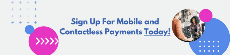 Sign Up For Mobile and Contactless Payments Today!