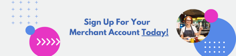 Sign Up For Your Merchant Account Today!