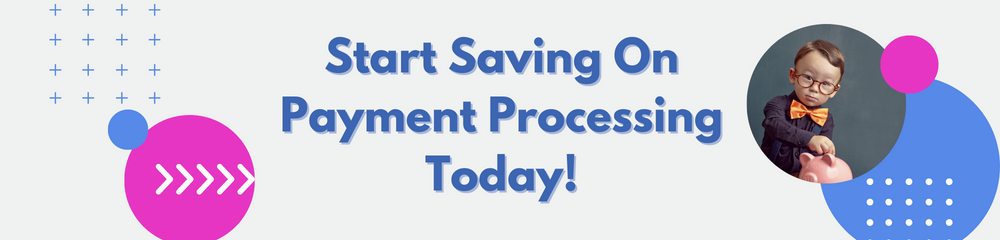 Start Saving On Payment Processing Today!