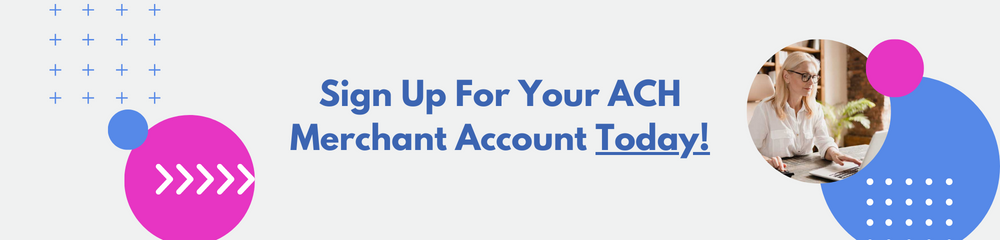 Banner that says Sign Up For ACH Merchant Account Today!
