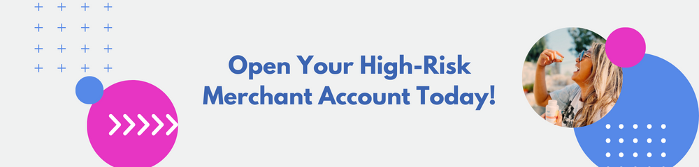 Open Your High-Risk Merchant Account Today!