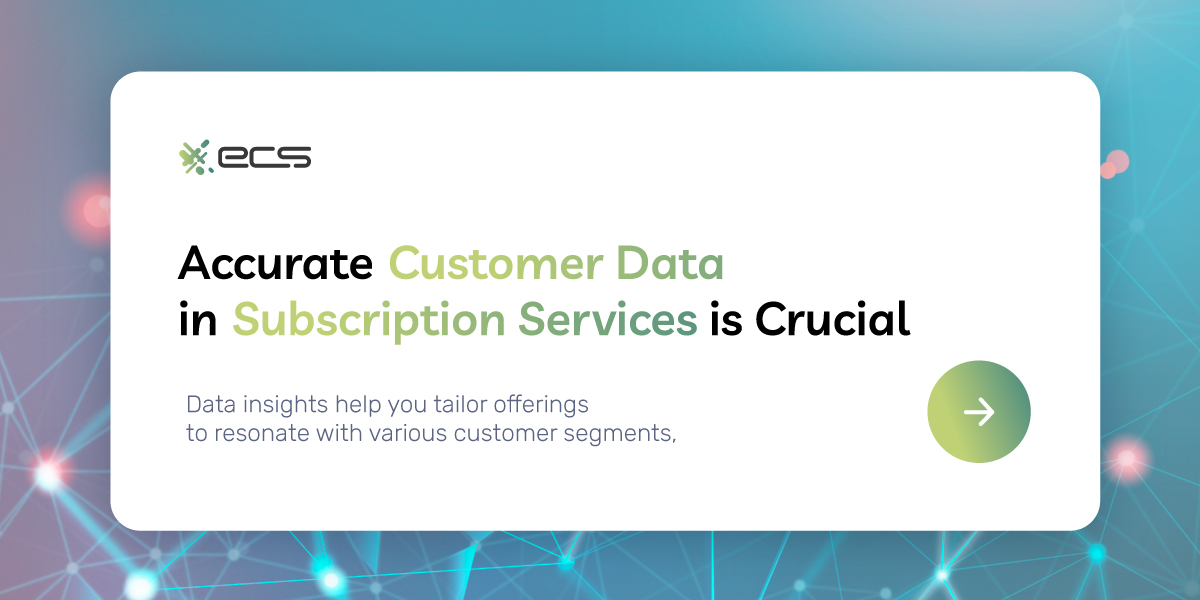 Accurate Customer Data in Subscription Services is Crucial