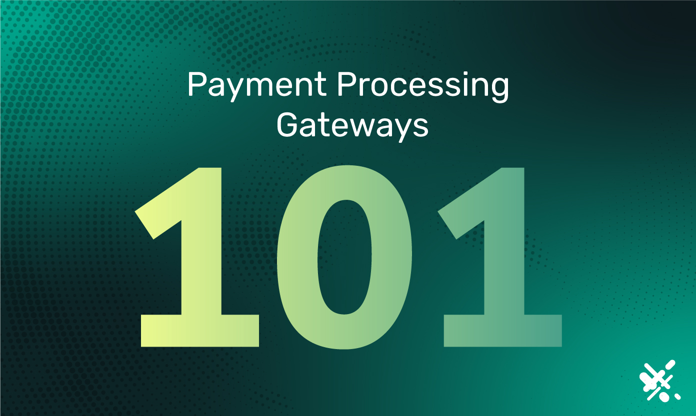 Payment Processing Gateways 101