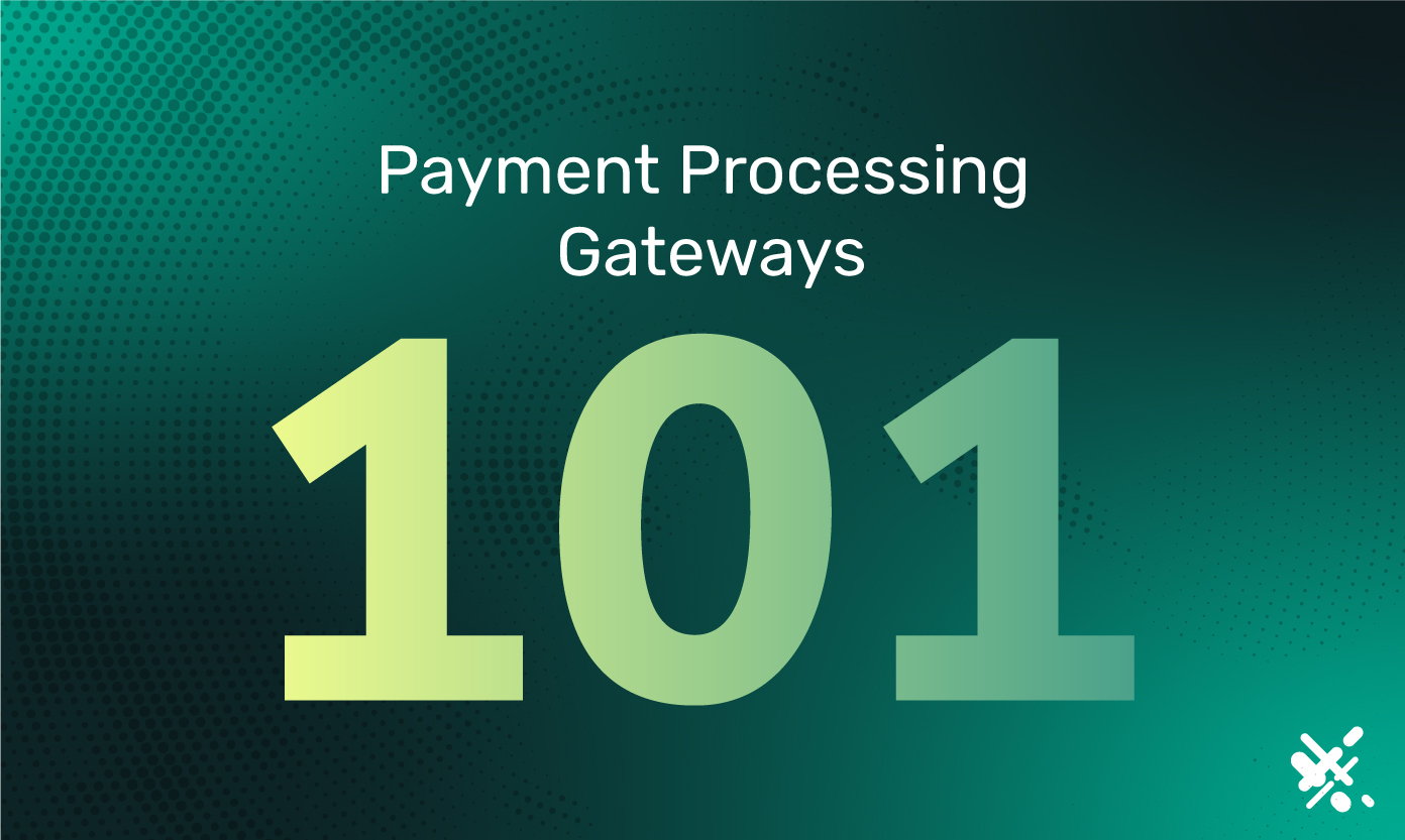 Graphic with the words payment processing gateway 101