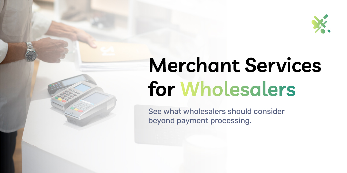 Merchant Services for Wholesalers Beyond Just Payment Processing