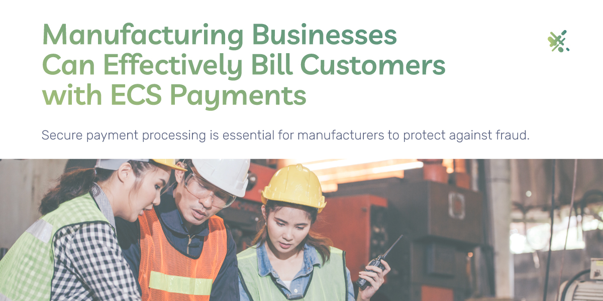 Manufacturing Businesses Can Effectively Bill Customers with ECS Payments 