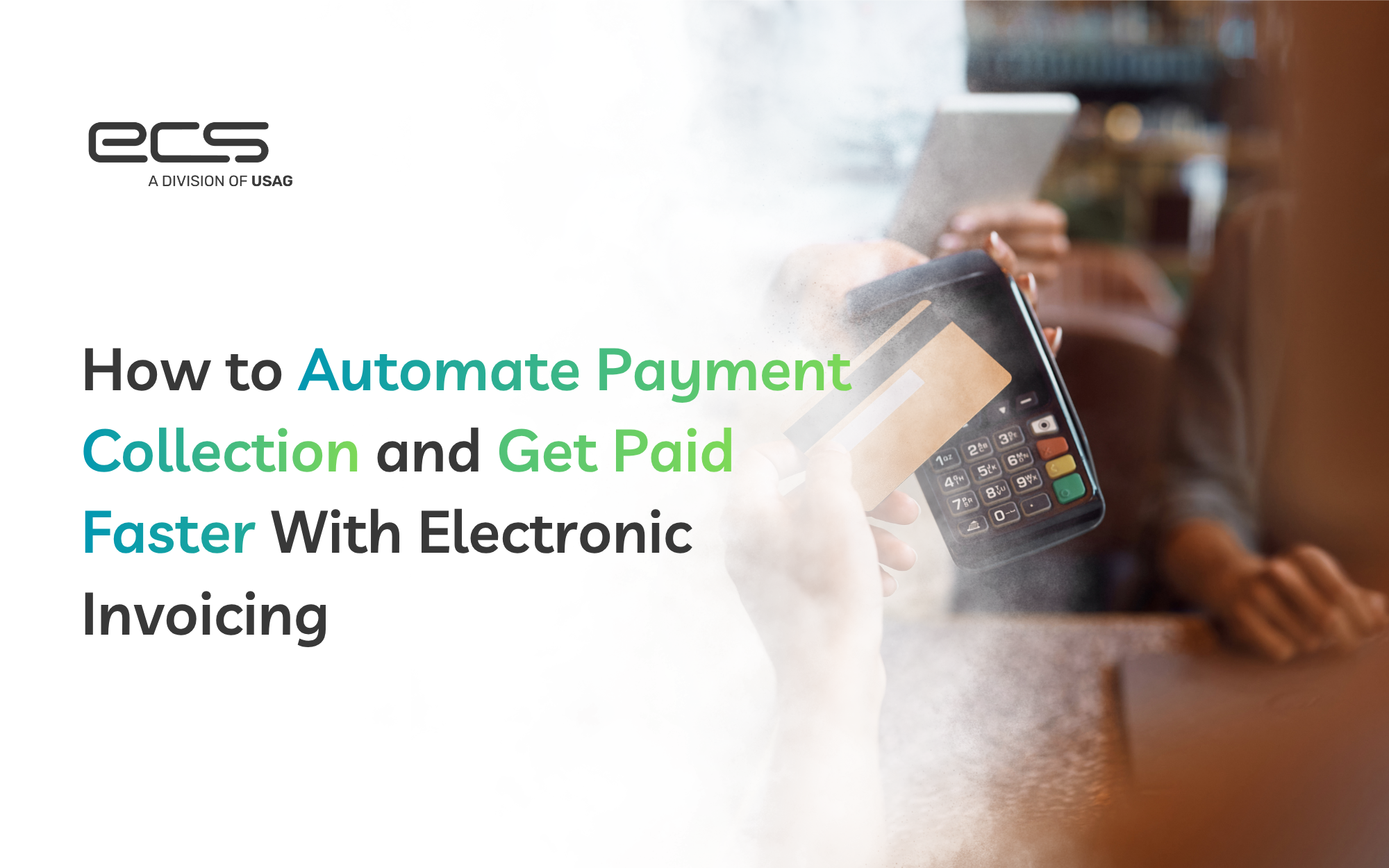 Title slide with ECS (a division of USAG) logo and text reading ‘How to Automate Payment Collection and Get Paid Faster With Electronic Invoicing.’ Background image shows a person using a card reader/payment terminal while another person holds a card.